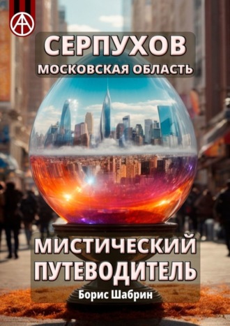 Серпухов. Московская область. Мистический путеводитель. Борис Шабрин
