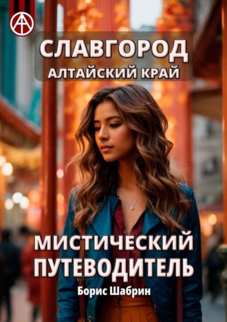 Славгород. Алтайский край. Мистический путеводитель. Борис Шабрин