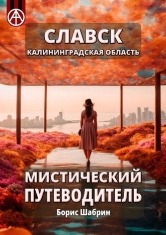 Борис Шабрин. Славск. Калининградская область. Мистический путеводитель
