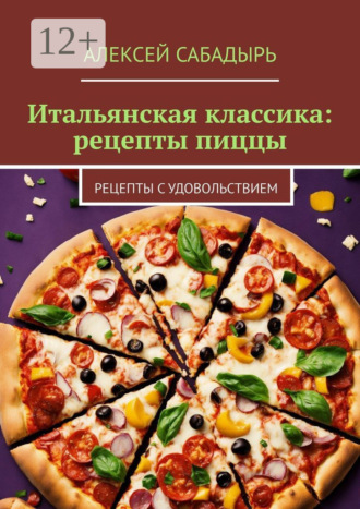 Итальянская классика: рецепты пиццы. Рецепты с удовольствием. 