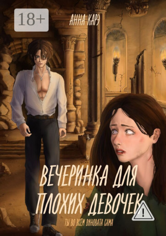 Вечеринка для плохих девочек. Ты во всём виновата сама. Анна Карэ