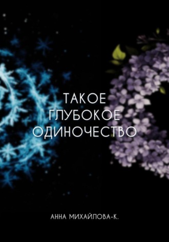 Анна Михайлова-К.. Такое глубокое одиночество