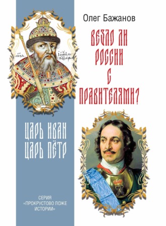 Олег Бажанов. Везло ли России с правителями? Царь Иван. Царь Пётр.