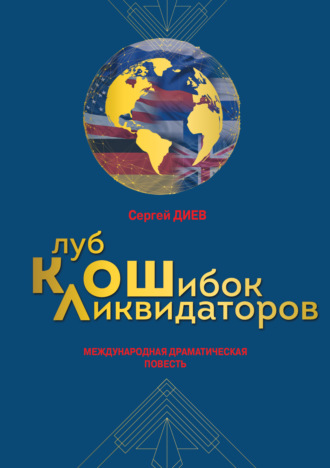 Сергей Диев. Клуб ликвидаторов ошибок: международная драматическая повесть