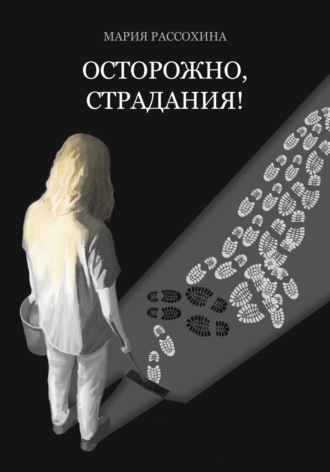 Осторожно, страдания!. Мария Рассохина