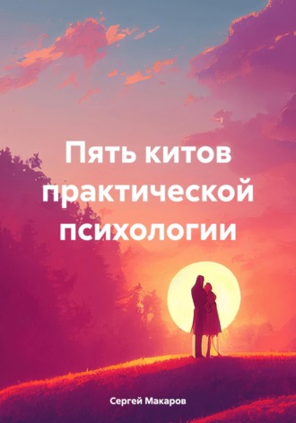 Сергей Владимирович Макаров. Пять китов практической психологии