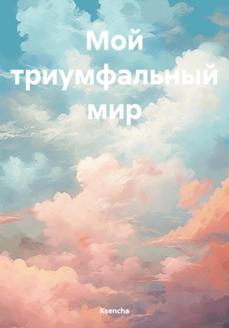 Ksencha. Мой триумфальный мир