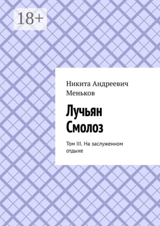 Никита Андреевич Меньков. Лучьян Смолоз. Том III. На заслуженном отдыхе