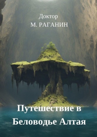 Путешествие в Беловодье Алтая. Доктор М. Раганин