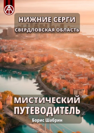 Нижние Серги. Свердловская область. Мистический путеводитель. Борис Шабрин