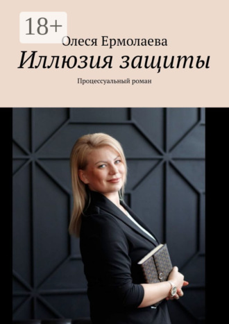 Олеся Ермолаева. Иллюзия защиты. Процессуальный роман