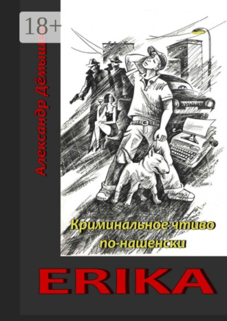 Erika. Криминальное чтиво по-нашенски. Александр Васильевич Дёмышев