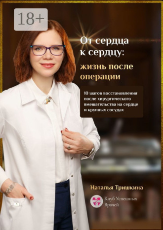 От сердца к сердцу: жизнь после операции. 10 шагов восстановления после хирургического вмешательства на сердце и крупных сосудах. Наталья Тришкина