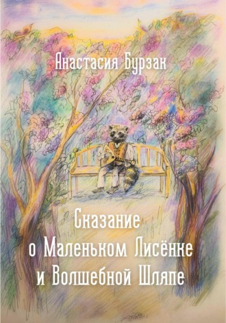 Анастасия Александровна Бурзак. Сказание о Маленьком Лисёнке и Волшебной Шляпе