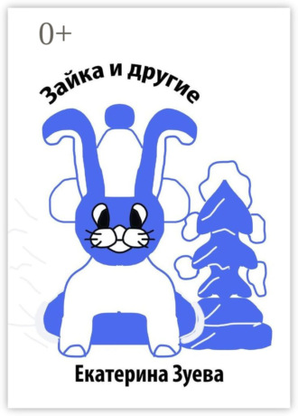 Екатерина Зуева. Зайка и другие. Стихи для детей