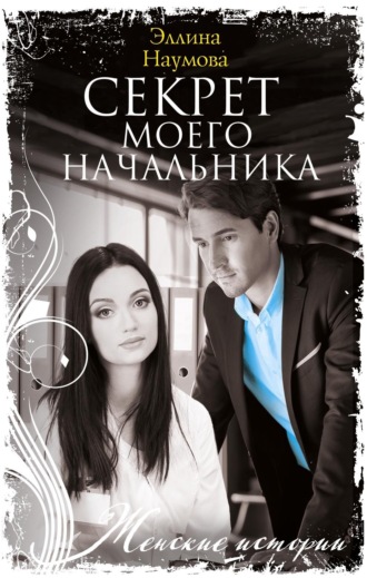 Эллина Наумова. Секрет моего начальника