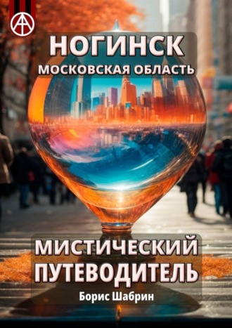 Борис Шабрин. Ногинск. Московская область. Мистический путеводитель