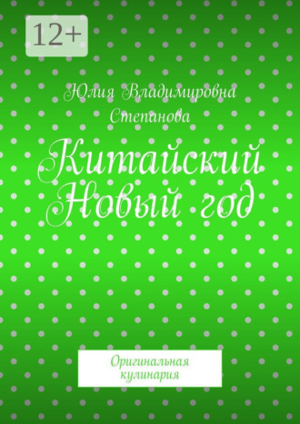 Юлия Владимировна Степанова. Китайский Новый год. Оригинальная кулинария