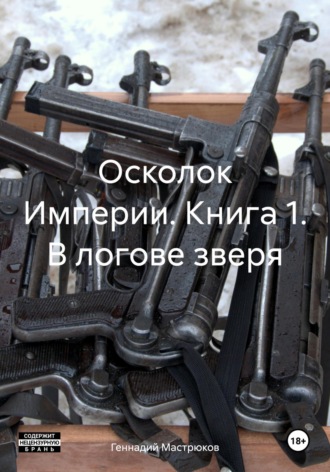 Геннадий Мастрюков. Осколок Империи. Книга 1. В логове зверя