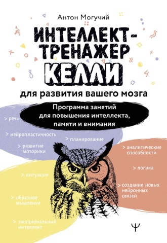 Интеллект-тренажер Келли для развития вашего мозга. Программа занятий для повышения интеллекта, памяти и внимания. 