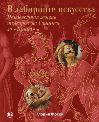 Глория Фосси. В лабиринте искусства. Неизвестная жизнь шедевров от Сфинкса до «Крика»