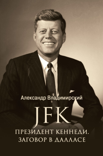 Александр Владимирский. JFK. Президент Кеннеди. Заговор в Далласе