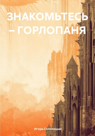 Игорь Александрович Солоницын. Знакомьтесь – Горлопаня