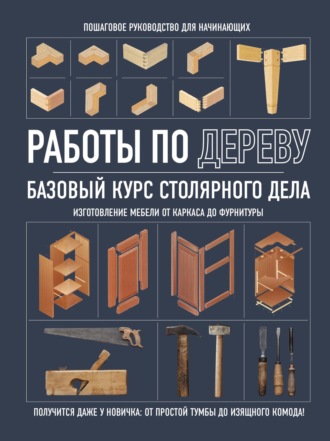 Работы по дереву. Базовый курс столярного дела. 