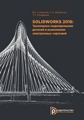 Павел Журбенко. SolidWorks 2016. Трехмерное моделирование деталей и выполнение электронных чертежей