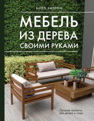 Мебель из дерева своими руками. Лучшие проекты для двора и сада. 
