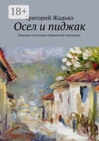 Григорий Жадько. Осел и пиджак. Комедия по мотивам «Кавказской пленницы»