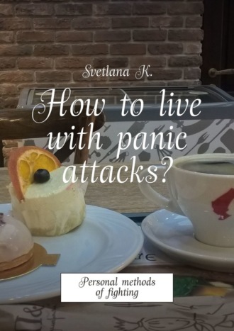 Svetlana K.. How to live with panic attacks? Personal methods of fighting