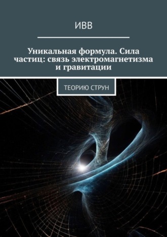 Уникальная формула. Сила частиц: связь электромагнетизма и гравитации. Теорию струн. 