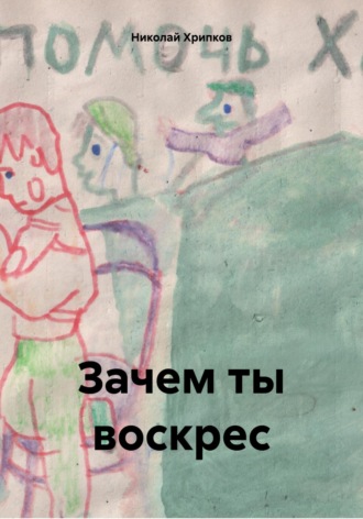 Николай Иванович Хрипков. Зачем ты воскрес