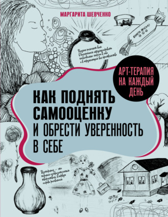 Арт-терапия на каждый день. Как поднять самооценку и обрести уверенность в себе. Маргарита Шевченко