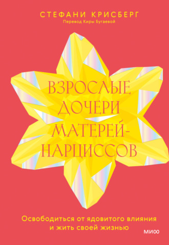 Стефани Крисберг. Взрослые дочери матерей-нарциссов. Освободиться от ядовитого влияния и жить своей жизнью