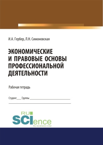 Ирина Александровна Гербер. Экономические и правовые основы профессиональной деятельности. Рабочая тетрадь. (Дополнительная научная литература). Практическое пособие.