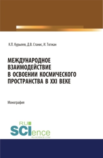 Константин Петрович Курылев. Международное взаимодействие в освоении космического пространства в XXI веке. (Аспирантура, Бакалавриат, Магистратура). Монография.