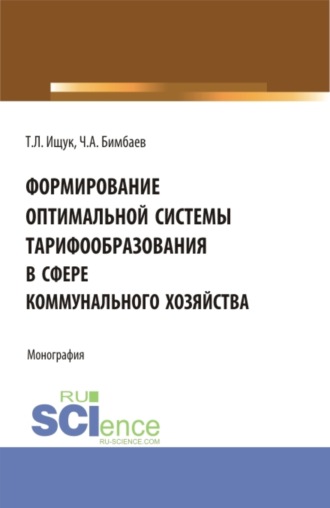 Татьяна Леонидовна Ищук. Формирование оптимальной системы тарифообразования в сфере коммунального хозяйства. (Аспирантура, Бакалавриат, Магистратура). Монография.