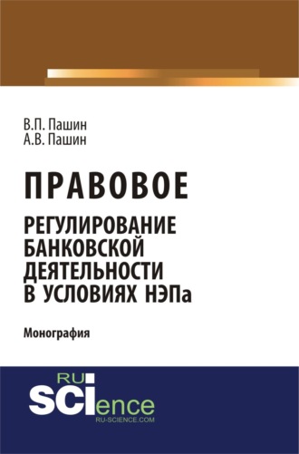 Василий Петрович Пашин. Правовое регулирование банковской деятельности в условиях НЭПа. (Аспирантура, Бакалавриат). Монография.