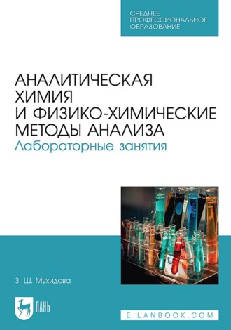 Аналитическая химия и физико-химические методы анализа. Лабораторные занятия. Учебное пособие для СПО. 