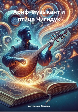 Антонина Григорьевна Фенева. Ариф-музыкант и птица Чигидук