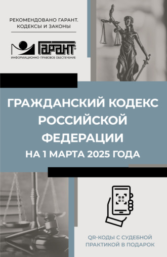 Гражданский кодекс Российской Федерации на 1 марта 2025 года. QR-коды с судебной практикой в подарок. 
