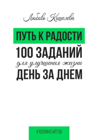 Любовь Васильевна Кошелева. Путь к радости. 100 заданий для улучшения жизни день за днем
