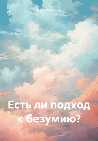 Мари Сухинина. Есть ли подход к безумию?