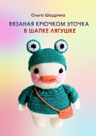 Ольга Владимировна Шадрина. Вязаная крючком уточка в шапке-лягушке