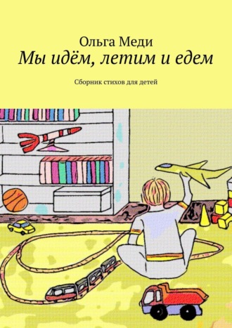 Ольга Меди. Мы идём, летим и едем. Сборник стихов для детей