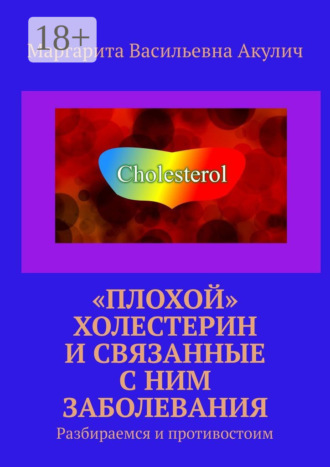 «Плохой» холестерин и связанные с ним заболевания. Разбираемся и противостоим. Маргарита Васильевна Акулич