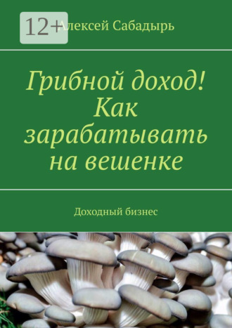 Грибной доход! Как зарабатывать на вешенке. Доходный бизнес. 