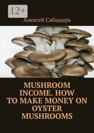 Mushroom Income. How to Make Money on Oyster Mushrooms. 